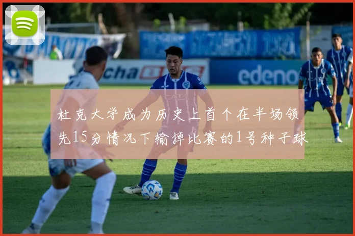 杜克大学成为历史上首个在半场领先15分情况下输掉比赛的1号种子球队