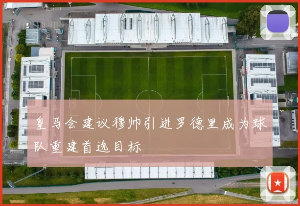 皇马会建议穆帅引进罗德里成为球队重建首选目标